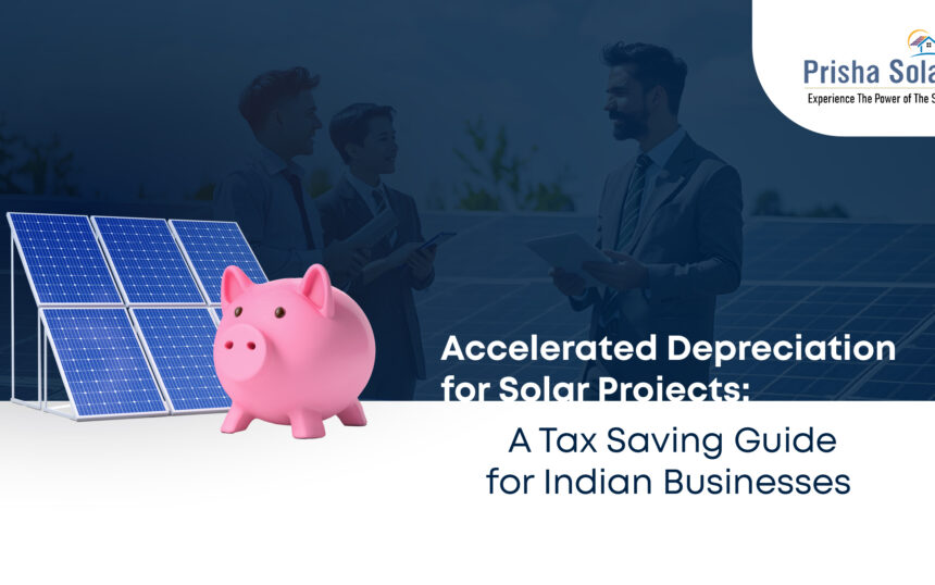 Accelerated Depreciation for Solar Projects A Tax Saving Guide for Indian Businesses - Prisha Solar