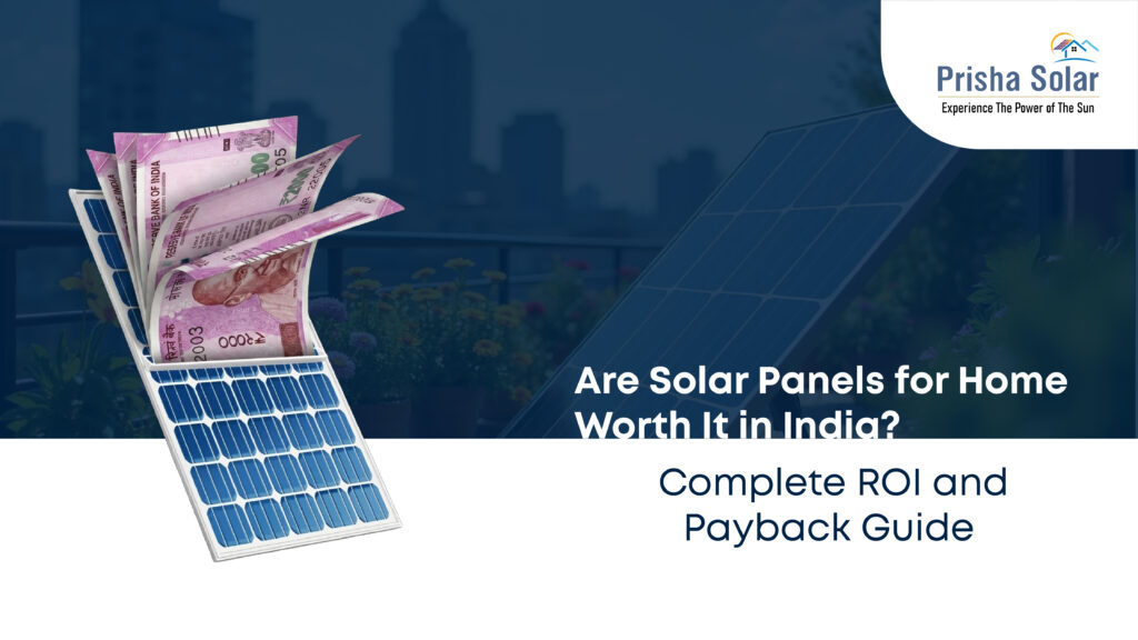 Are Solar Panels for Home Worth It in India? Complete ROI and Payback Guide