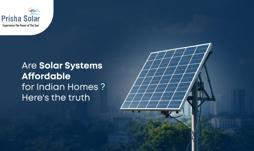 Are Solar Systems Affordable for Indian Homes Here’s the Truth - Prisha Solar