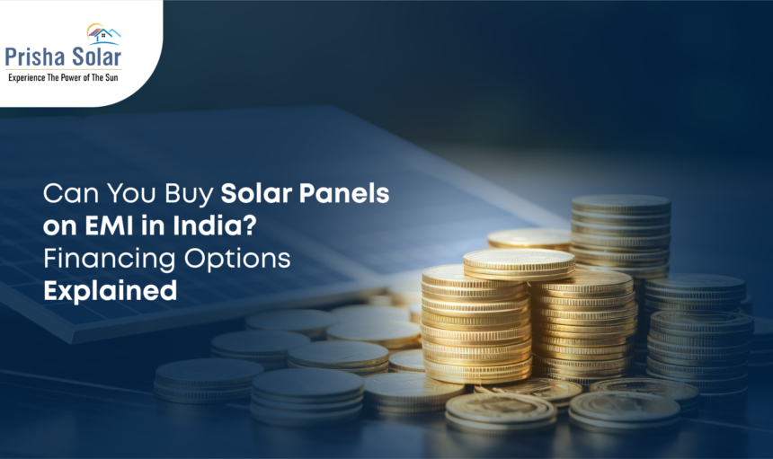 Can You Buy Solar Panels on EMI in India Financing Options Explained - Prisha Solar