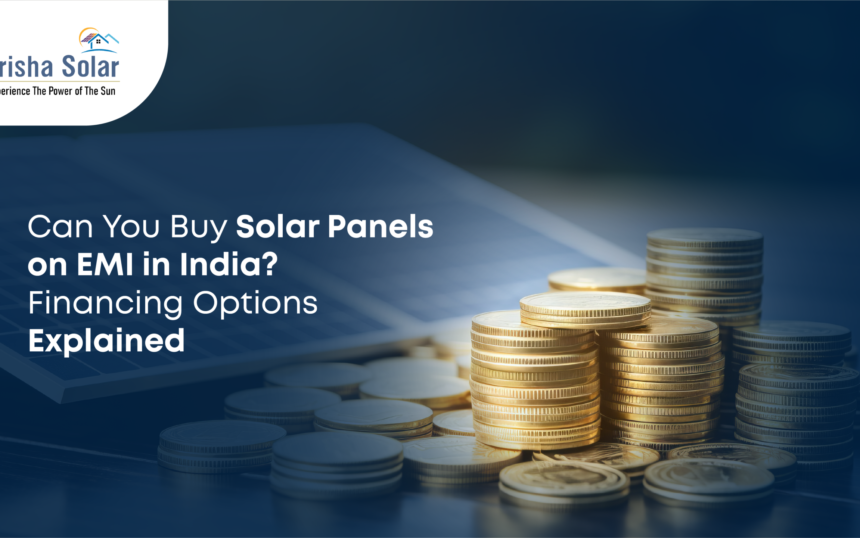 Can You Buy Solar Panels on EMI in India Financing Options Explained - Prisha Solar