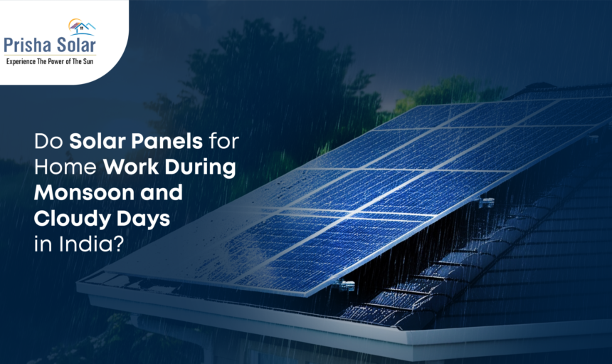 Do Solar Panels for Home Work During Monsoon and Cloudy Days in India - Prisha Solar