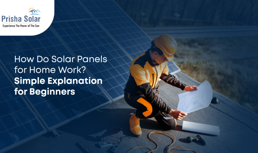 How Do Solar Panels for Home Work Simple Explanation for Beginners - Prisha Solar