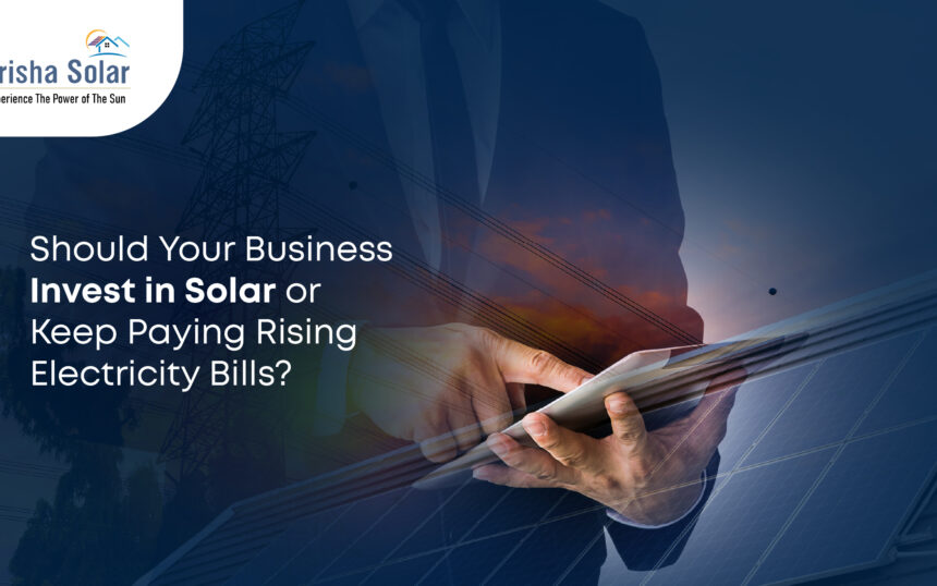 Should Your Business Invest in Solar or Keep Paying Rising Electricity Bills - Prisha Solar