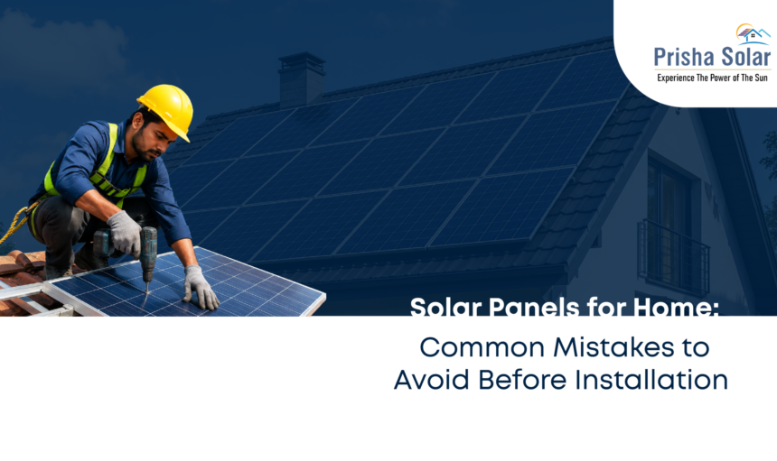 Solar Panels for Home Common Mistakes to Avoid Before Installation - Prisha Solar