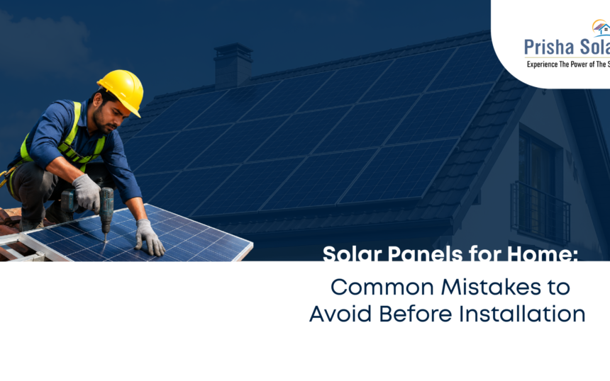 Solar Panels for Home Common Mistakes to Avoid Before Installation - Prisha Solar