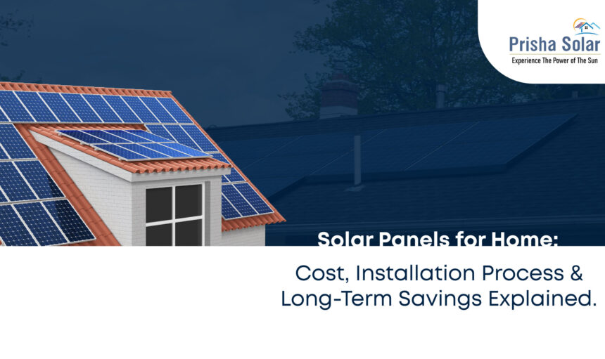 Solar Panels for Home Cost, Installation Process and Long-Term Savings Explained - Prisha Solar