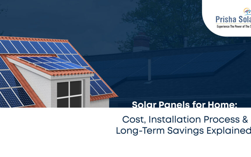 Solar Panels for Home Cost, Installation Process and Long-Term Savings Explained - Prisha Solar
