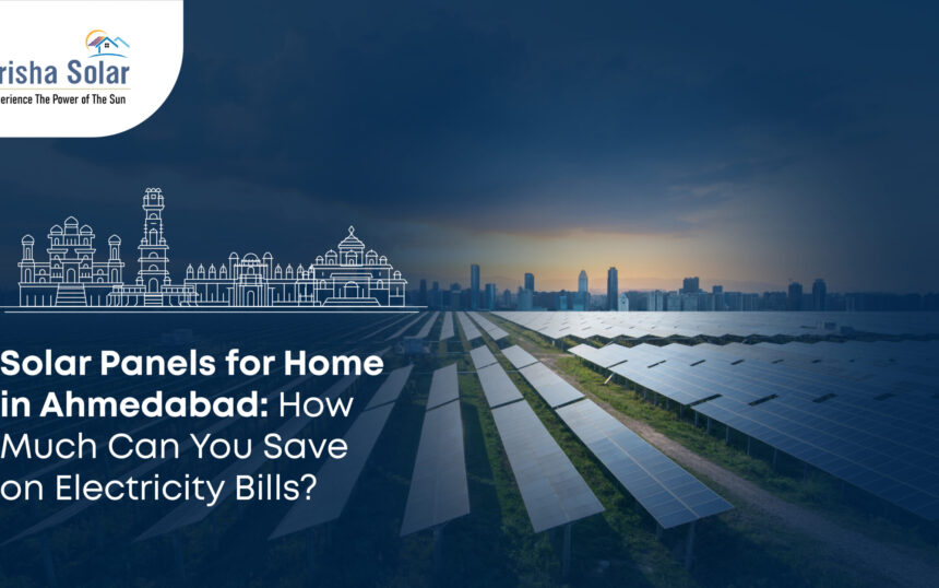 Solar Panels for Home in Ahmedabad How Much Can You Save on Electricity Bills - Prisha Solar