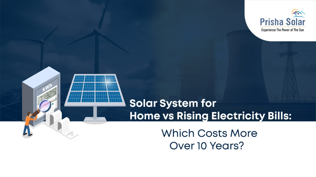 Solar System for Home vs Rising Electricity Bills: Which Costs More Over 10 Years?