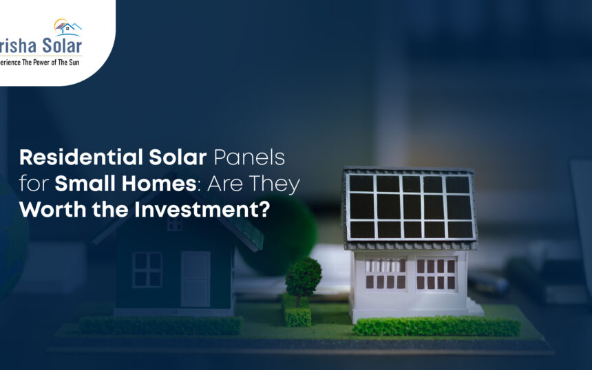 Residential Solar Panels for Small Homes Are They Worth the Investment - Prisha Solar