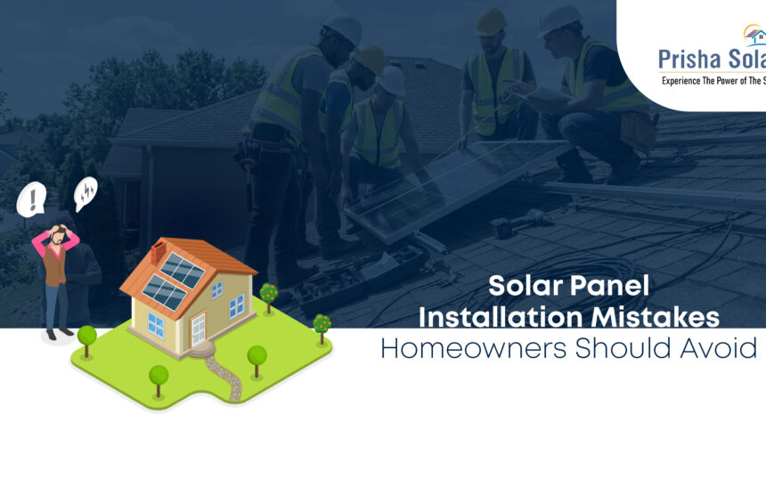 Solar Panel Installation Mistakes Homeowners Should Avoid - Prisha Solar