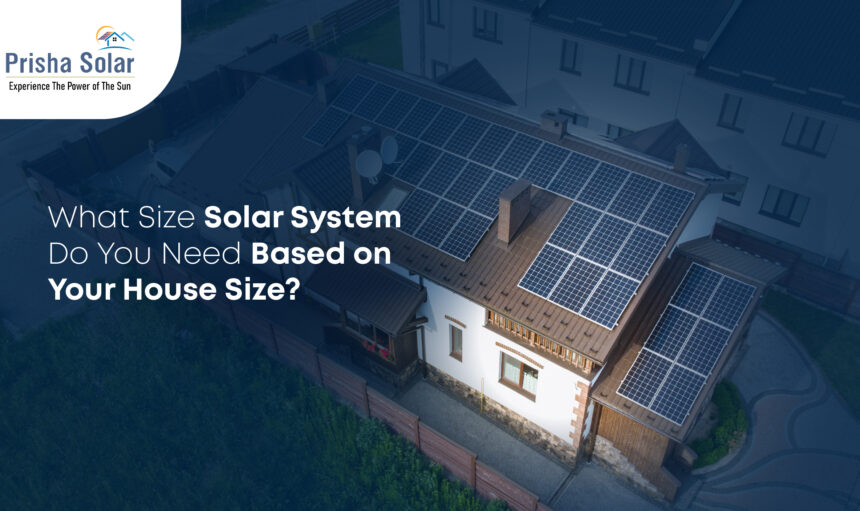 What Size Solar System Do You Need Based on Your House Size - Prisha Solar