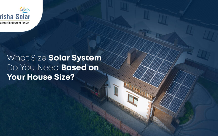 What Size Solar System Do You Need Based on Your House Size - Prisha Solar