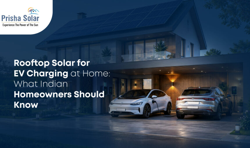 Rooftop Solar for EV Charging at Home What Indian Homeowners Should Know - Prisha Solar
