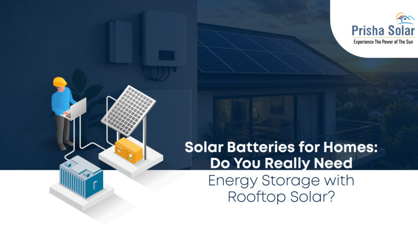 Solar Batteries for Homes Do You Really Need Energy Storage with Rooftop Solar - Prisha Solar