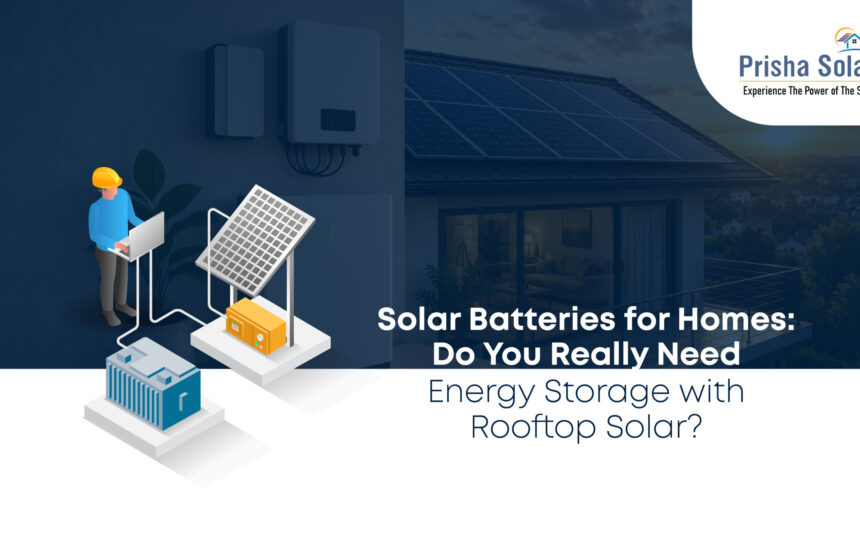 Solar Batteries for Homes Do You Really Need Energy Storage with Rooftop Solar - Prisha Solar Solar Batteries for Homes Do You Really Need Energy Storage with Rooftop Solar - Prisha Solar