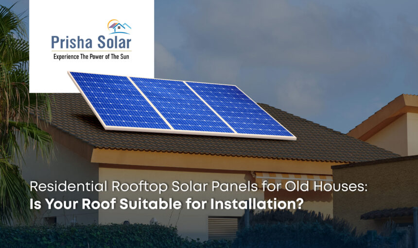 Residential Rooftop Solar Panels for Old Houses Is Your Roof Suitable for Installation - Prisha Solar