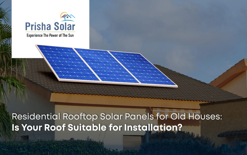 Residential Rooftop Solar Panels for Old Houses Is Your Roof Suitable for Installation - Prisha Solar Residential Rooftop Solar Panels for Old Houses Is Your Roof Suitable for Installation - Prisha Solar