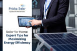 Solar for Home Expert Tips for Maximizing Energy Efficiency - Prisha Solar