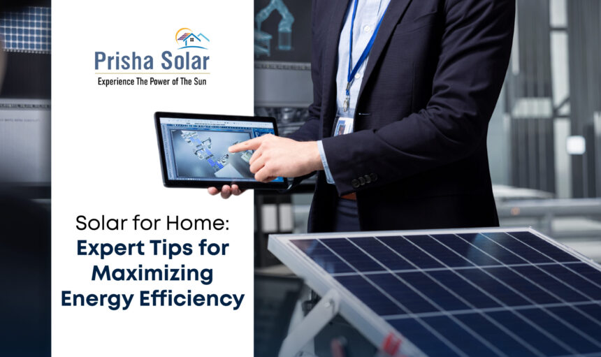 Solar for Home Expert Tips for Maximizing Energy Efficiency - Prisha Solar