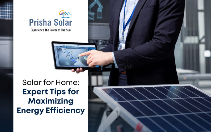 Solar for Home Expert Tips for Maximizing Energy Efficiency - Prisha Solar Solar for Home Expert Tips for Maximizing Energy Efficiency - Prisha Solar